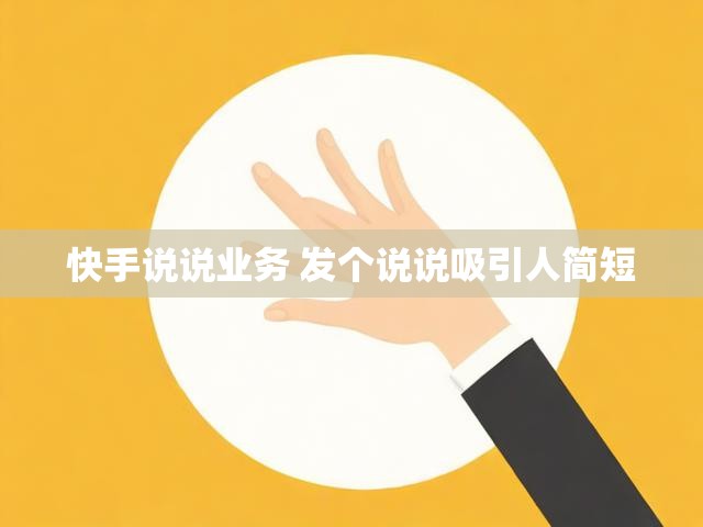 快手说说业务 发个说说吸引人简短