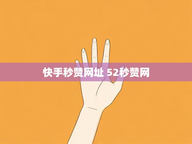 快手秒赞网址 52秒赞网