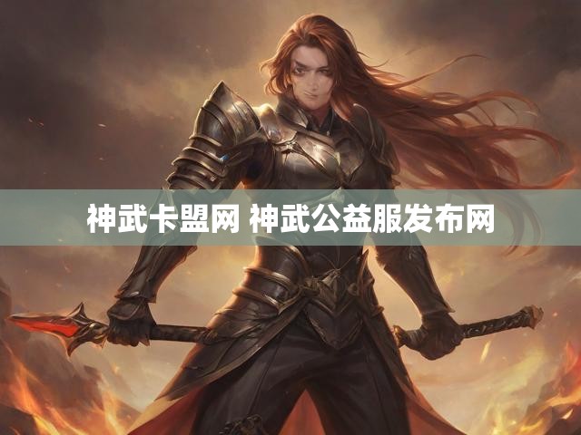 神武卡盟网 神武公益服发布网