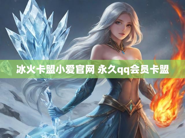冰火卡盟小爱官网 永久qq会员卡盟