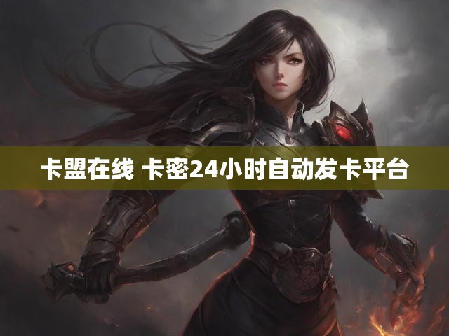 卡盟在线 卡密24小时自动发卡平台