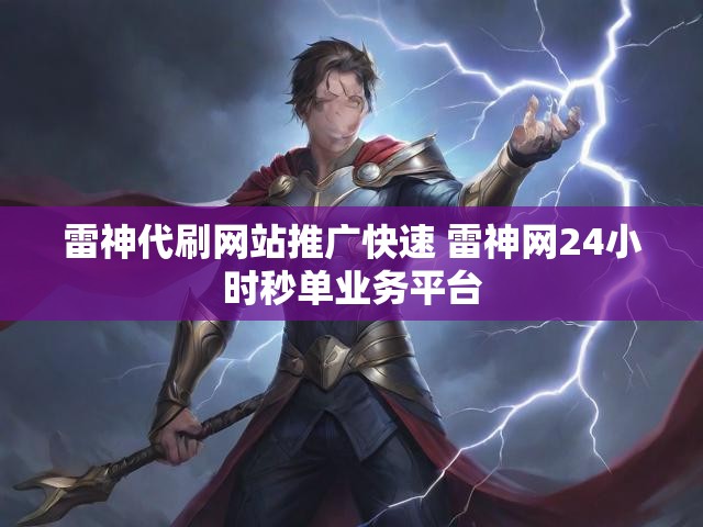 雷神代刷网站推广快速 雷神网24小时秒单业务平台