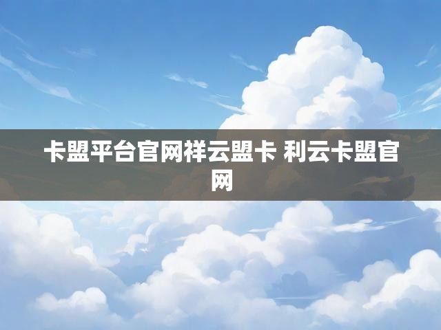 卡盟平台官网祥云盟卡 利云卡盟官网