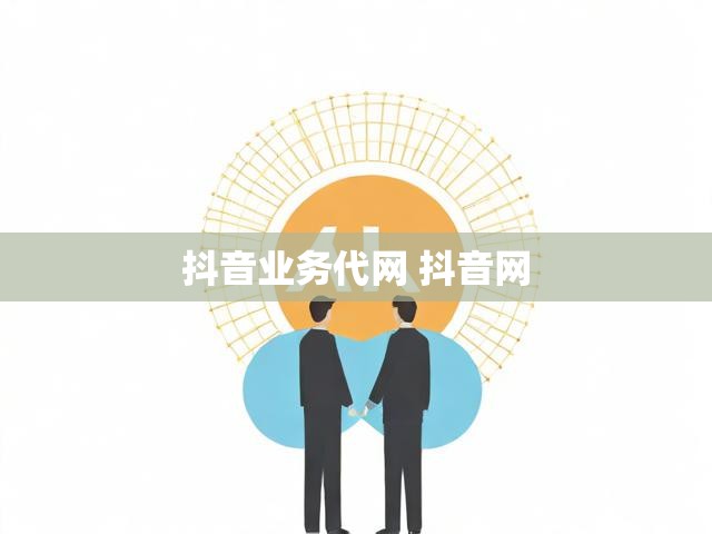 抖音业务代网 抖音网