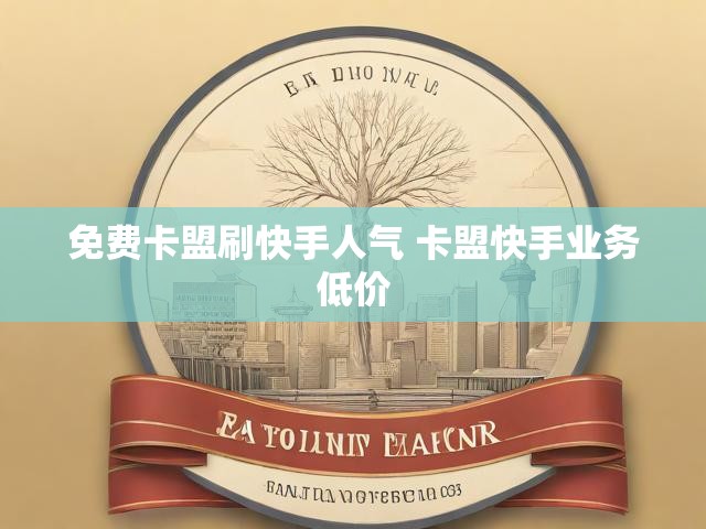 免费卡盟刷快手人气 卡盟快手业务低价