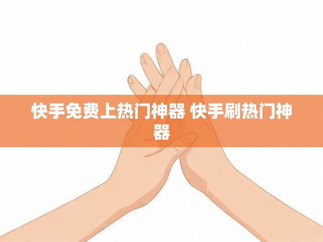 快手免费上热门神器 快手刷热门神器