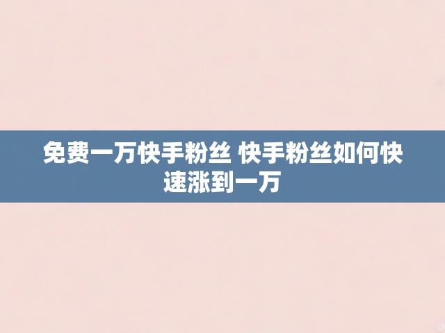 免费一万快手粉丝 快手粉丝如何快速涨到一万