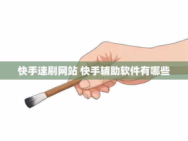 快手速刷网站 快手辅助软件有哪些
