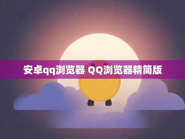 安卓qq浏览器 QQ浏览器精简版