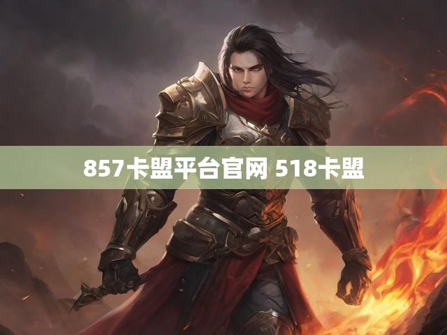 857卡盟平台官网 518卡盟