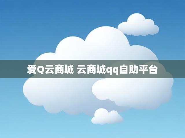 爱Q云商城 云商城qq自助平台