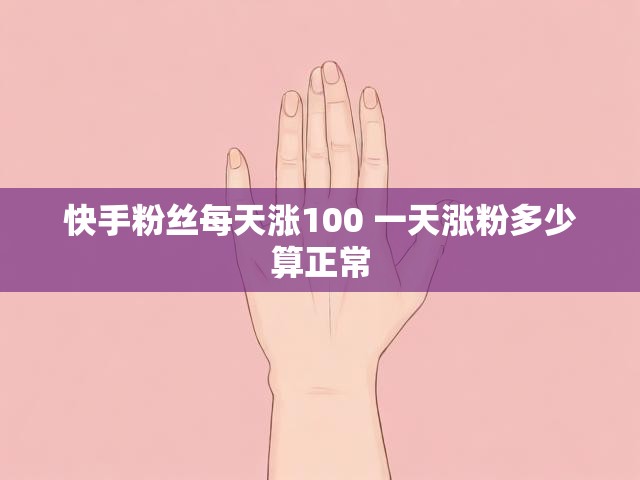 快手粉丝每天涨100 一天涨粉多少算正常