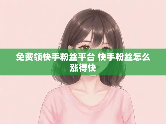 免费领快手粉丝平台 快手粉丝怎么涨得快