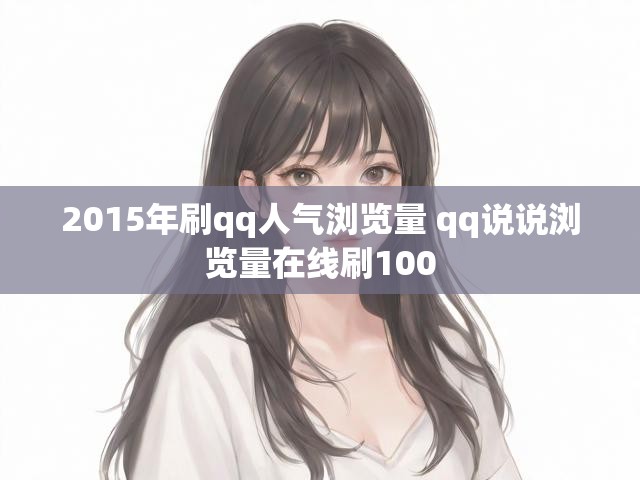 2015年刷qq人气浏览量 qq说说浏览量在线刷100