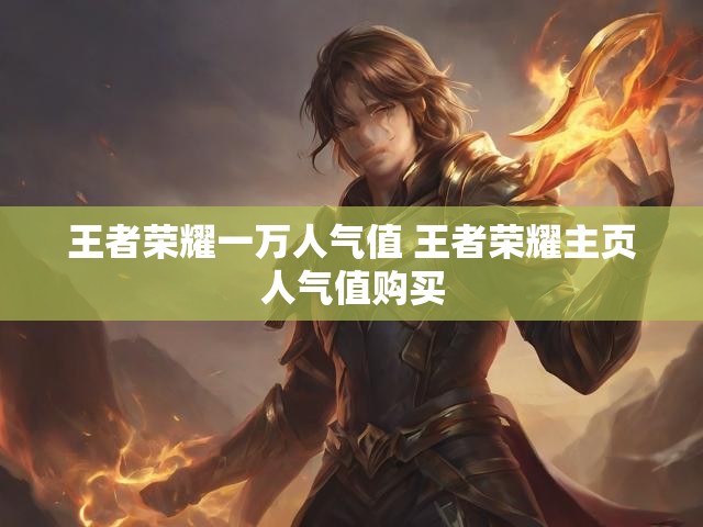 王者荣耀一万人气值 王者荣耀主页人气值购买