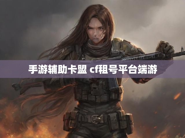 手游辅助卡盟 cf租号平台端游