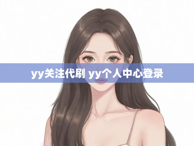 yy关注代刷 yy个人中心登录