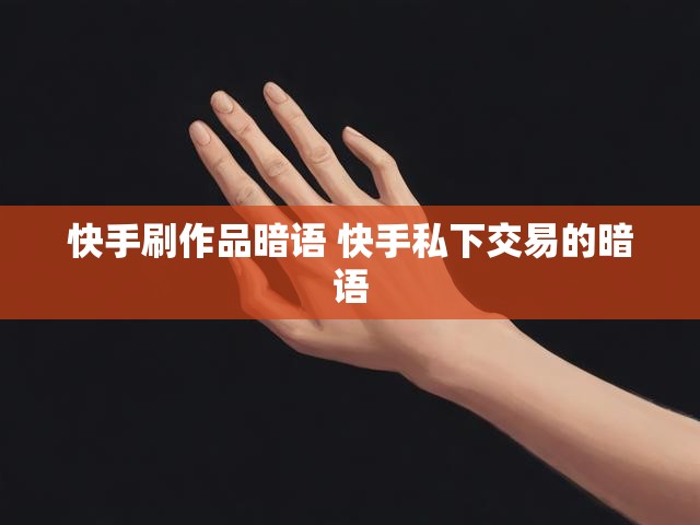 快手刷作品暗语 快手私下交易的暗语