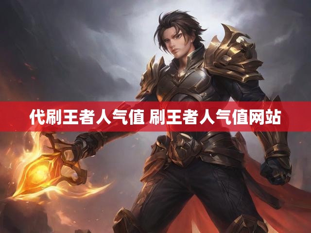 代刷王者人气值 刷王者人气值网站