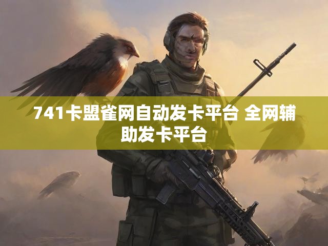 741卡盟雀网自动发卡平台 全网辅助发卡平台