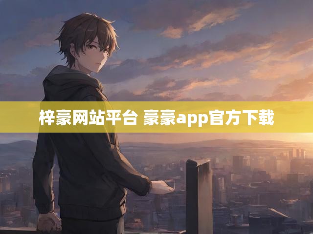 梓豪网站平台 豪豪app官方下载