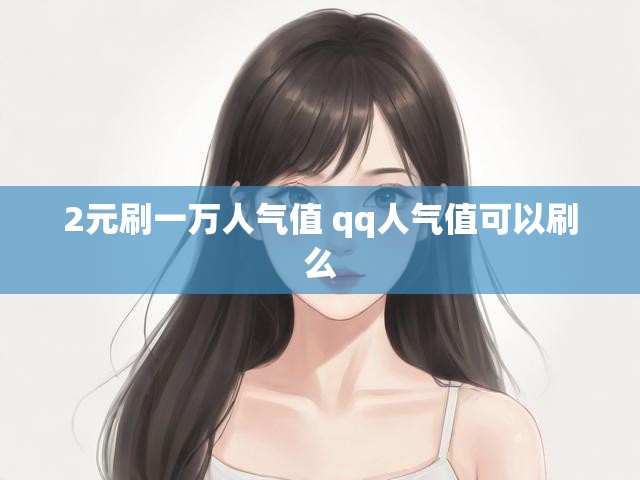 2元刷一万人气值 qq人气值可以刷么