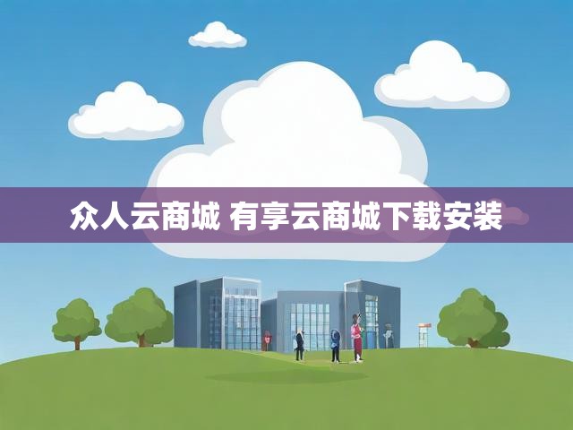 众人云商城 有享云商城下载安装