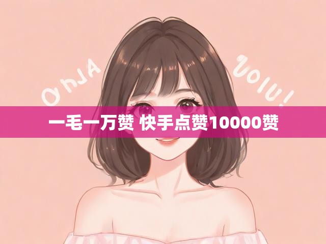 一毛一万赞 快手点赞10000赞