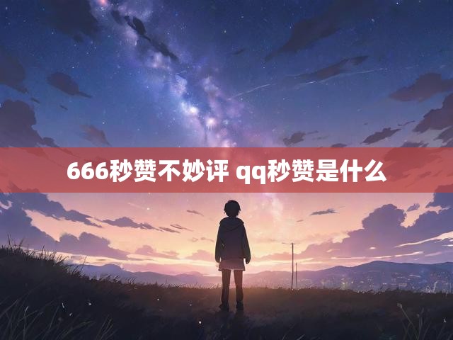 666秒赞不妙评 qq秒赞是什么
