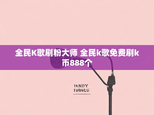 全民K歌刷粉大师 全民k歌免费刷k币888个