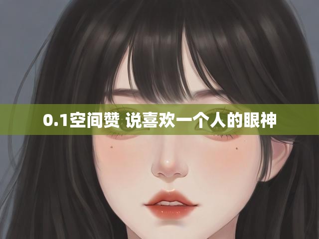 0.1空间赞 说喜欢一个人的眼神