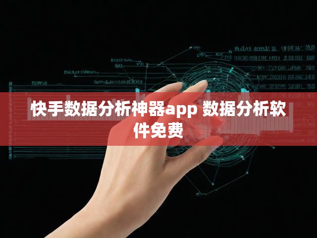快手数据分析神器app 数据分析软件免费