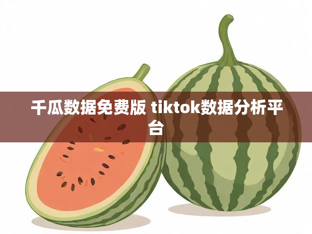千瓜数据免费版 tiktok数据分析平台