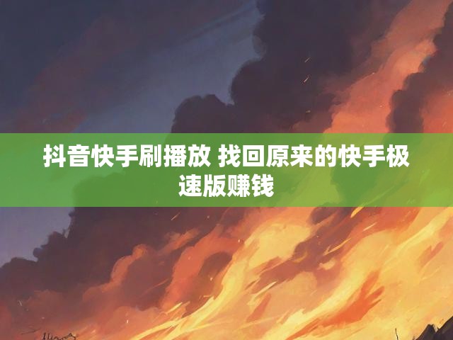 抖音快手刷播放 找回原来的快手极速版赚钱