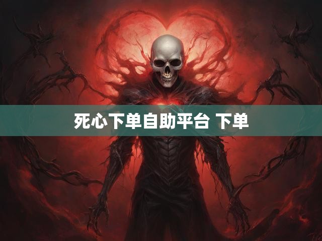 死心下单自助平台 下单