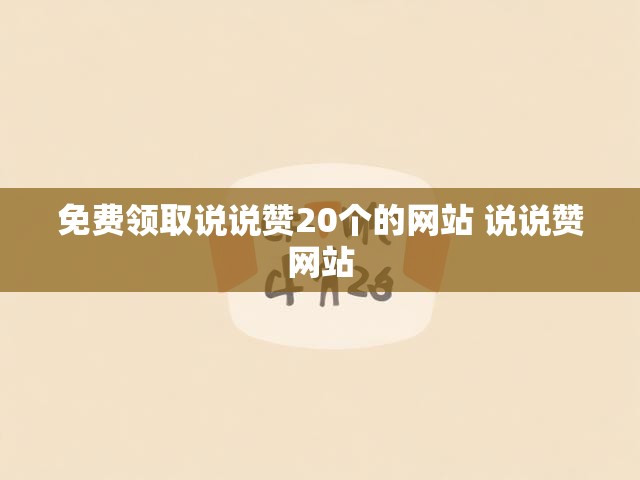 免费领取说说赞20个的网站 说说赞网站